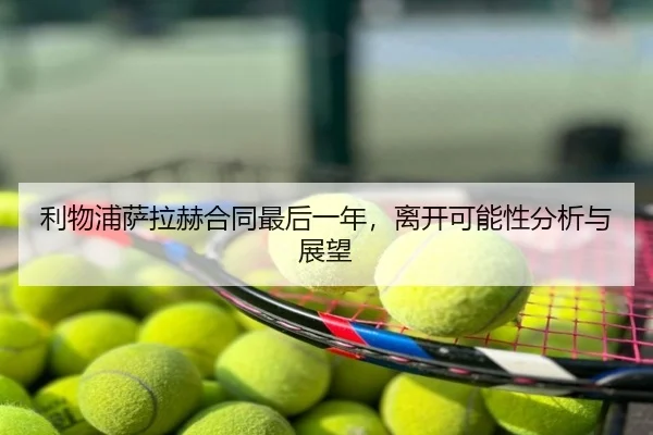 利物浦萨拉赫合同最后一年，离开可能性分析与展望